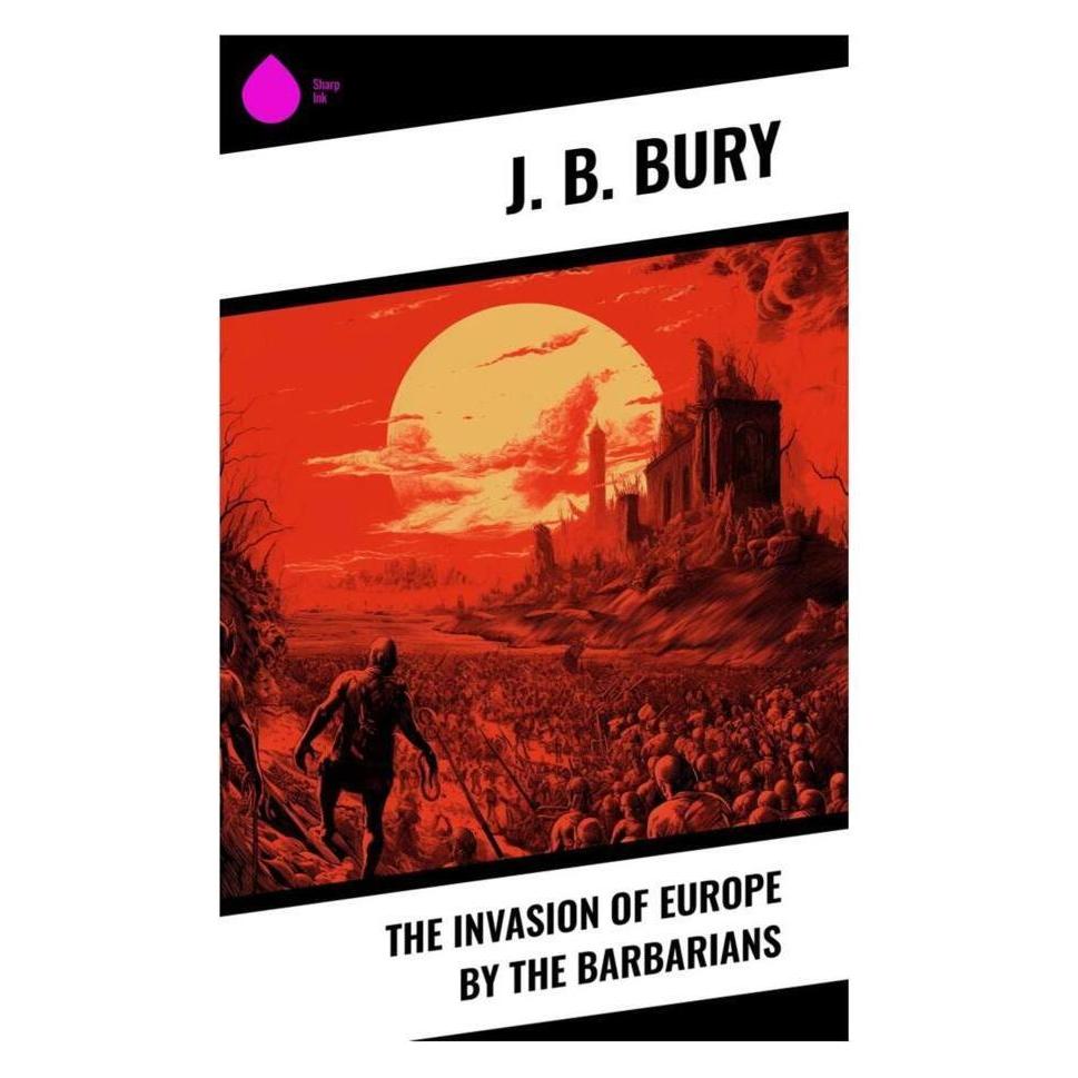 Sharp Ink The Invasion of Europe by the Barbarians (Englisch, Softcover, J. B. Bury) (56992608)