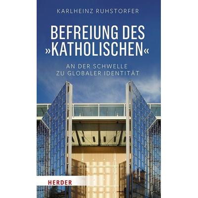 Befreiung des 'Katholischen'; Gebundene Ausgabe von Karlheinz Ruhstorfer, Herder, 978-3-451-38265-9