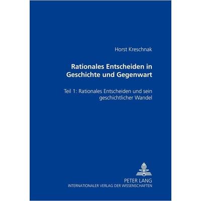 Rationales Entscheiden in Geschichte und Gegenwart, Gebundene Ausgabe von Horst Kreschnak, Peter Lang GmbH, Internationaler Verlag der Wissenschaften,