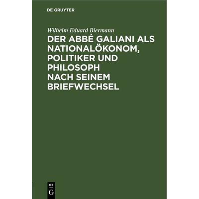 Der Abbé Galiani als Nationalökonom, Politiker und Philosoph nach seinem Briefwechsel, Gebundene Ausgabe von Wilhelm Eduard Biermann, De Gruyter,