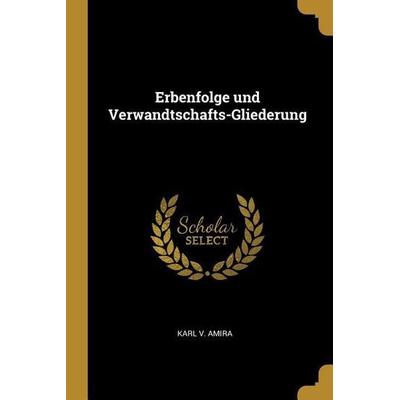 Erbenfolge Und Verwandtschafts-Gliederung, Taschenbuch von Karl v. Amira, Creative Media Partners, LLC, 978-0-274-16813-2