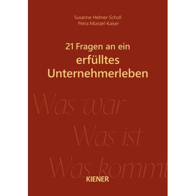 21 Fragen an ein erfülltes Unternehmerleben, Gebundene Ausgabe von Susanne Helmer-Scholl,Petra Münzel-Kaiser, Kiener, 978-3-948442-61-3