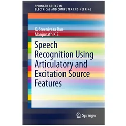 Speech Recognition Using Articulatory and Excitation Source Features, Fachbücher von K. Sreenivasa Rao, Manjunath K E