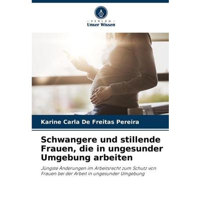 Schwangere und stillende Frauen, die in ungesunder Umgebung arbeiten, Taschenbuch von Karine Carla De Freitas Pereira, Verlag Unser Wissen,