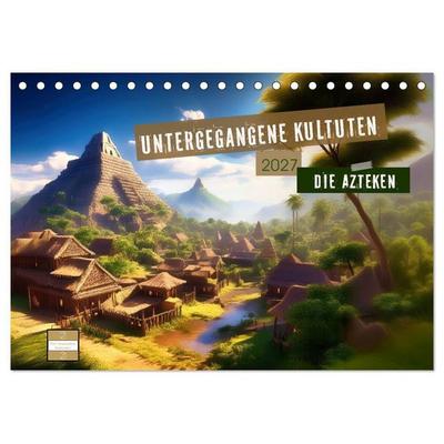 Untergegangene Kulturen - die Azteken (Tischkalender 2027 DIN A5 quer), CALVENDO Monatskalender
