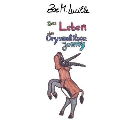 Das Leben der Oryxantilope Jonny, Gebundene Ausgabe von Zoe M. Lucille, BoD – Books on Demand, 978-3-7460-4398-2