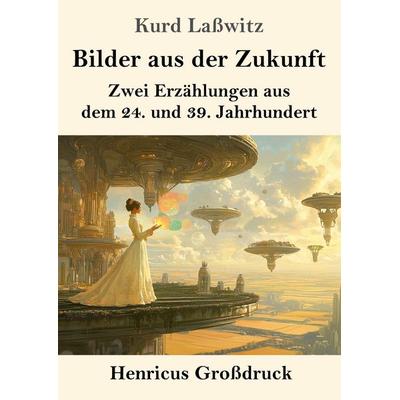 Bilder aus der Zukunft (Großdruck), Taschenbuch von Kurd Lasswitz, Henricus - Edition Deutsche Klassik, 978-3-8478-5907-9