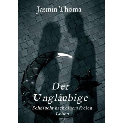 Der Ungläubige, Taschenbuch von Jasmin Thoma, Tredition, 978-3-7497-3132-9