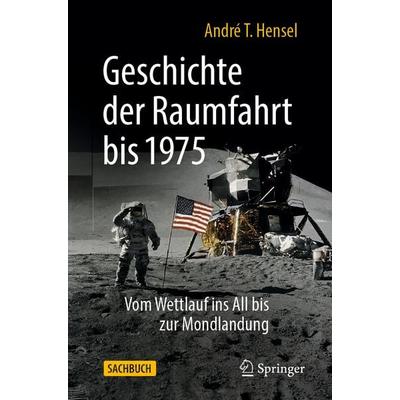 Geschichte der Raumfahrt bis 1975, Taschenbuch von André T. Hensel, Springer Berlin, 978-3-662-64572-7