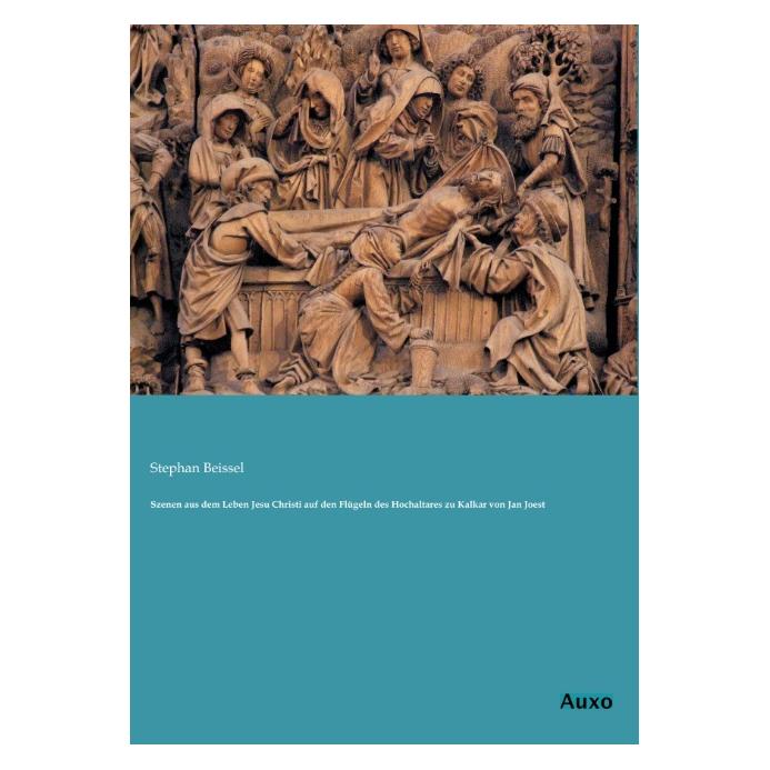 Auxo-Verlag Szenen aus dem Leben Jesu Christi auf den Flügeln des Hochaltares zu Kalkar von Jan Joest (Deutsch, Softcover, Stephan Beissel) (55525401)