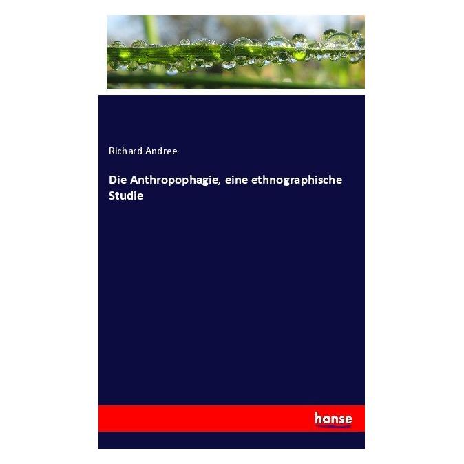 Hansebooks Die Anthropophagie, eine ethnographische Studie, von Richard Andree (Deutsch, Softcover, Richard Andree) (55852843)
