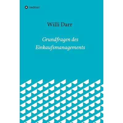 Grundfragen des Einkaufsmanagements, Gebundene Ausgabe von Willi Darr, Tredition, 978-3-7345-8717-7
