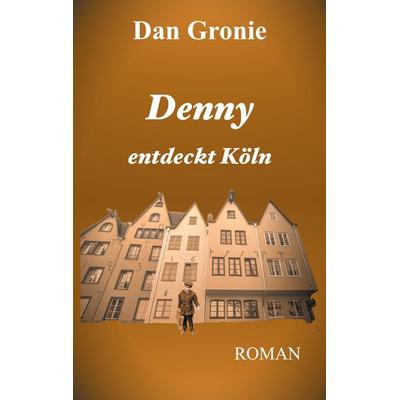 Denny entdeckt Köln, Taschenbuch von Dan Gronie, BoD – Books on Demand, 978-3-7526-1149-6
