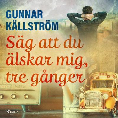 Säg att du älskar mig, tre gånger - Gunnar Källström, Audio, 9788711852217