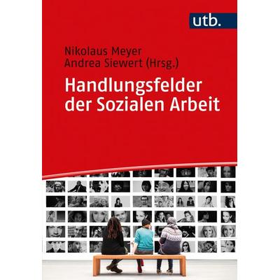Handlungsfelder der Sozialen Arbeit, Taschenbuch von Nikolaus (Prof. ) Meyer,Andrea (Prof Siewert, Utb GmbH, 978-3-8252-5558-9