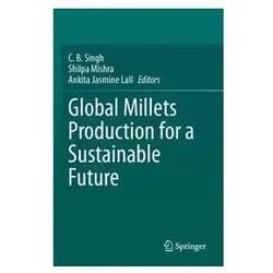 Global Millets Production for a Sustainable Future, Fachbücher von C. B. Singh, Shilpa Mishra, Ankita Jasmine Lall