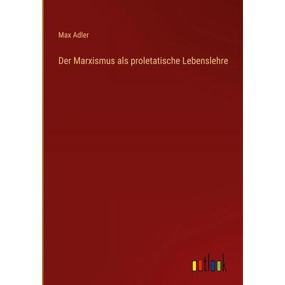 Der Marxismus als proletatische Lebenslehre, Gebundene Ausgabe von Max Adler, Outlook, 978-3-368-41713-0