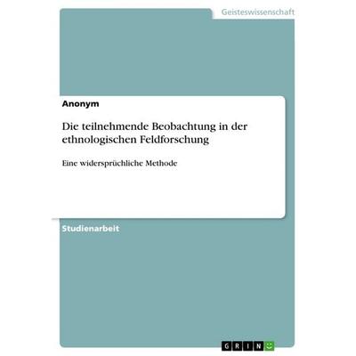 Die teilnehmende Beobachtung in der ethnologischen Feldforschung, Taschenbuch von Anonym, GRIN, 978-3-668-76184-1