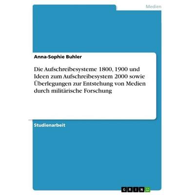 Die Aufschreibesysteme 1800, 1900 und Ideen zum Aufschreibesystem 2000 sowie Überlegungen zur Entstehung von Medien durch militärische Forschung,