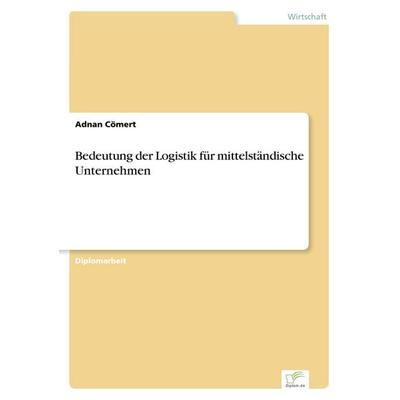 Bedeutung der Logistik für mittelständische Unternehmen, Taschenbuch von Adnan Cömert, GRIN, 978-3-8386-6271-8