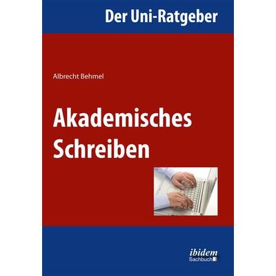Der Uni-Ratgeber: Akademisches Schreiben, Taschenbuch von Albrecht Behmel, Ibidem-Sachbuch, 978-3-8382-0426-0