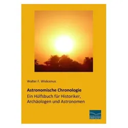 Astronomische Chronologie - Ein Hülfsbuch für Historiker, Archäologen und Astronomen, Fachbücher von Walter Friedrich Wislicenus