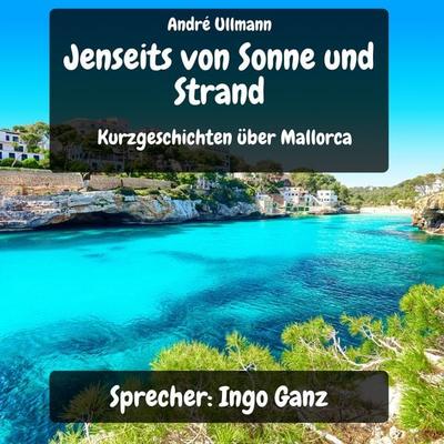 Jenseits von Sonne und Strand - Kurzgeschichten über Mallorca - André Ullmann, Audio, 4069829155731