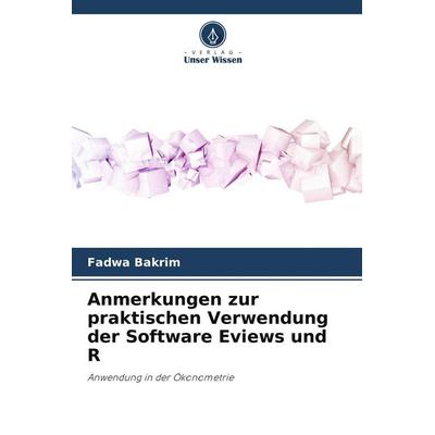 Anmerkungen zur praktischen Verwendung der Software Eviews und R, Taschenbuch von Fadwa Bakrim, Verlag Unser Wissen, 978-620-9-50515-7