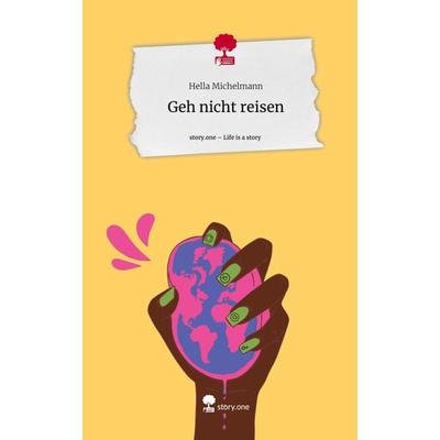 Geh nicht reisen. Life is a Story - story.one, Gebundene Ausgabe von Hella Michelmann, Storylution, 978-3-7115-5041-5