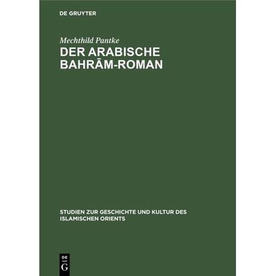 Der arabische Bahrām-Roman, Gebundene Ausgabe von Mechthild Pantke, De Gruyter, 978-3-11-003990-0