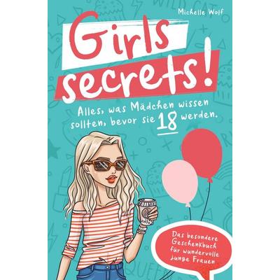 Girls Secrets! Alles, was Mädchen wissen sollten, bevor Sie 18 werden. Das einzigartige Geschenkbuch für wundervolle junge Frauen, Taschenbuch von