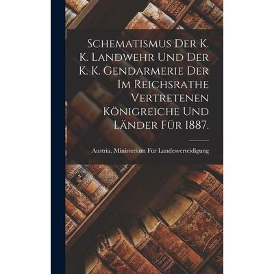 Schematismus der K. K. Landwehr und der K. K. Gendarmerie der im reichsrathe vertretenen Königreiche und Länder für 1887., Gebundene Ausgabe von ,