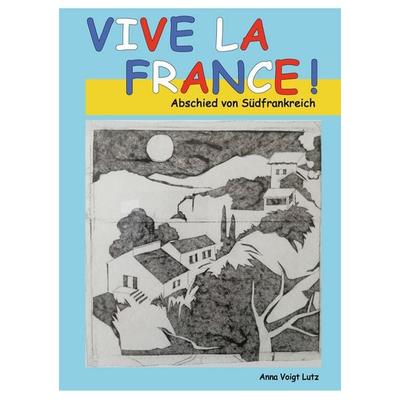 Vive la France, Taschenbuch von Anna Voigt Lutz, BoD – Books on Demand, 978-3-7557-0968-8