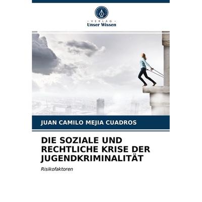 Die Soziale und Rechtliche Krise der Jugendkriminalität, Taschenbuch von Juan Camilo Mejía Cuadros, Verlag Unser Wissen, 978-620-3-52549-6