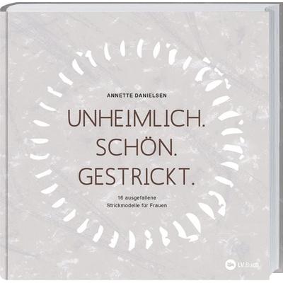 Unheimlich. Schön. Gestrickt., Gebundene Ausgabe von Annette Danielsen, Landwirtschaftsvlg Münster, 978-3-7843-5550-4