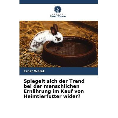 Spiegelt sich der Trend bei der menschlichen Ernährung im Kauf von Heimtierfutter wider?, Taschenbuch von Ernst Walet, Verlag Unser Wissen,
