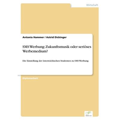 SMS Werbung: Zukunftsmusik oder seriöses Werbemedium?, Taschenbuch von Antonia Hammer,Astrid Dickinger, GRIN, 978-3-8386-6164-3