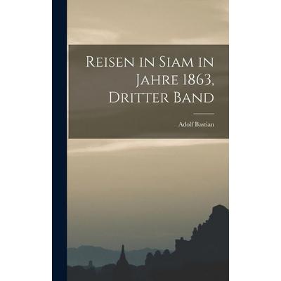 Reisen in Siam in Jahre 1863, Dritter Band, Gebundene Ausgabe von Adolf Bastian, Legare Street Press, 978-1-01-908942-2