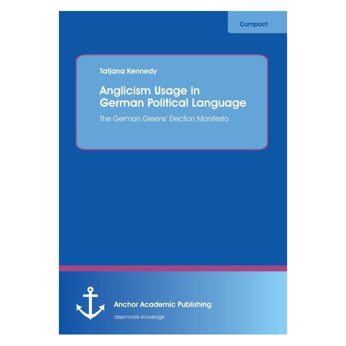 Anchor Academic Publishing Anglicism Usage in German Political Language: The German Greens' Election Manifesto (Englisch, Softcover, Tatjana Kennedy) (55861894)
