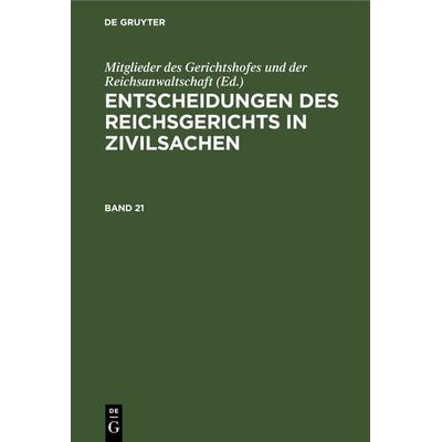 Entscheidungen des Reichsgerichts in Zivilsachen / Entscheidungen des Reichsgerichts in Zivilsachen. Band 21, Gebundene Ausgabe von , De Gruyter,