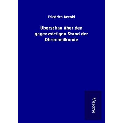 Überschau über den gegenwärtigen Stand der Ohrenheilkunde, Taschenbuch von Friedrich Bezold, BoD - Books on Demand