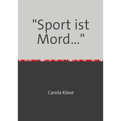 'Sport ist Mord...'; Taschenbuch von Carola Klose, Epubli, 978-3-7418-9542-5