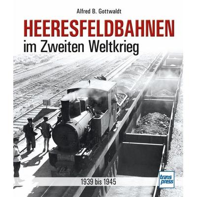 Heeresfeldbahnen im Zweiten Weltkrieg, Gebundene Ausgabe von Alfred B. Gottwaldt, Motorbuch Verlag, 978-3-613-71565-3