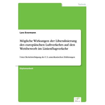 Mögliche Wirkungen der Liberalisierung des europäischen Luftverkehrs auf den Wettbewerb im Linienflugverkehr, Taschenbuch von Lars Evermann, GRIN,