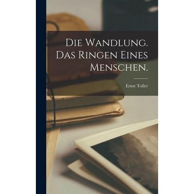 Die Wandlung. Das Ringen eines Menschen., Gebundene Ausgabe von Ernst Toller, Legare Street Press, 978-1-01-589573-7