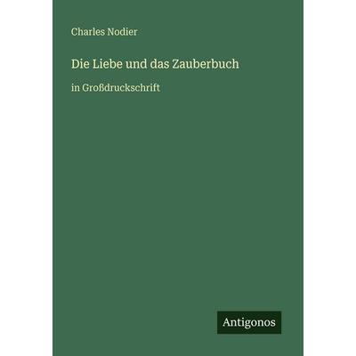 Die Liebe und das Zauberbuch, Taschenbuch von Charles Nodier, Antigonos Verlag, 978-3-566-02196-2