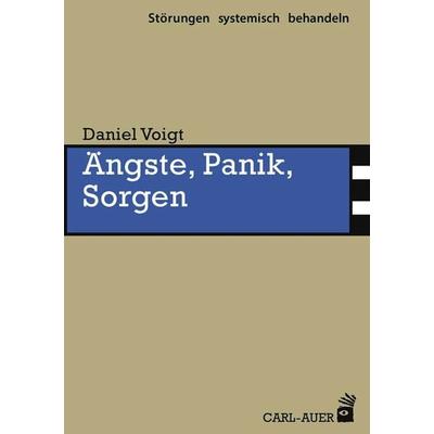 Ängste, Panik, Sorgen, Taschenbuch von Daniel Voigt, Carl-Auer Verlag GmbH, 978-3-8497-0373-8