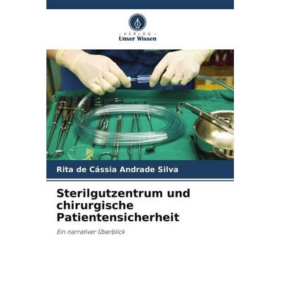 Sterilgutzentrum und chirurgische Patientensicherheit, Taschenbuch von Rita de Cássia Andrade Silva, Verlag Unser Wissen, 978-620-6-48127-0