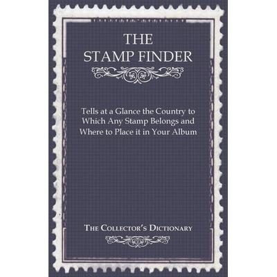 The Stamp Finder - Tells at a Glance the Country to Which Any Stamp Belongs and Where to Place It in Your Album - The Collector's Dictionary,
