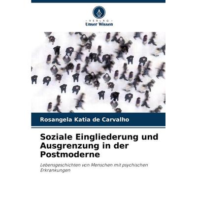 Soziale Eingliederung und Ausgrenzung in der Postmoderne, Taschenbuch von Rosangela Katia de Carvalho, Verlag Unser Wissen, 978-620-2-59851-4